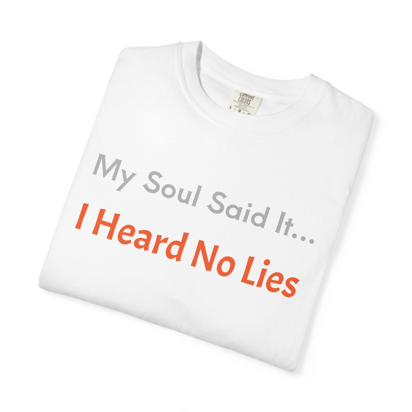 My Soul Said It... I Heard No Lies T-shirt, Garment-Dyed Tee, Unisex Casual Wear, Motivational Shirt, Gift for Friends, Trending Apparel