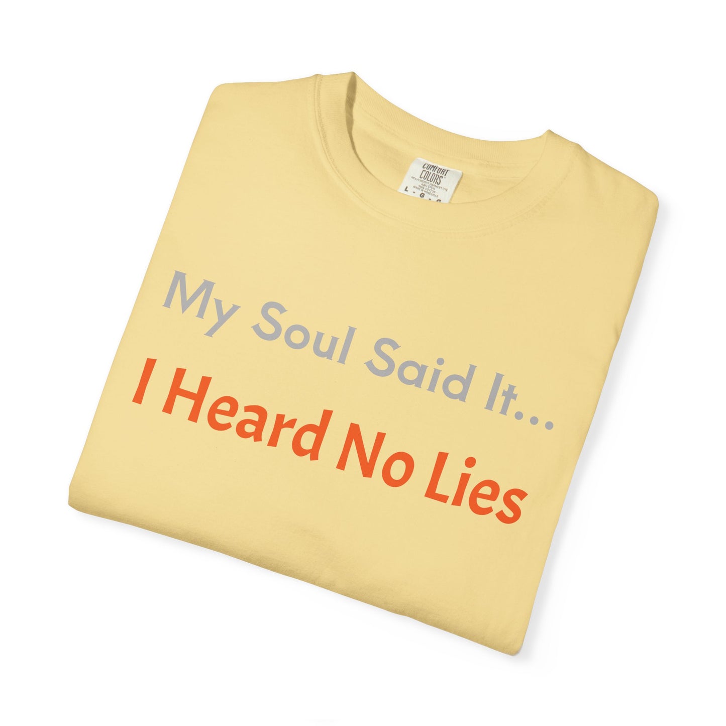 My Soul Said It... I Heard No Lies T-shirt, Garment-Dyed Tee, Unisex Casual Wear, Motivational Shirt, Gift for Friends, Trending Apparel