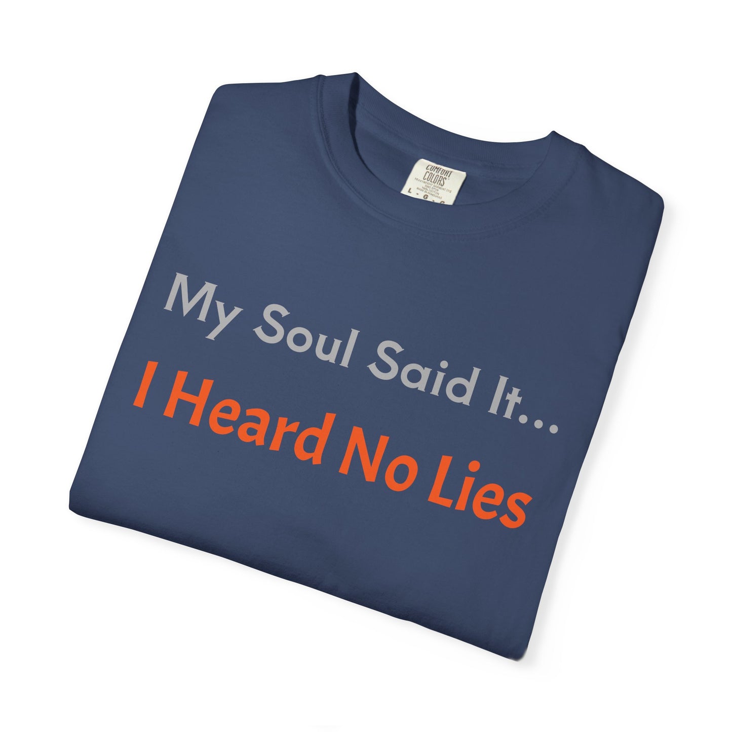 My Soul Said It... I Heard No Lies T-shirt, Garment-Dyed Tee, Unisex Casual Wear, Motivational Shirt, Gift for Friends, Trending Apparel