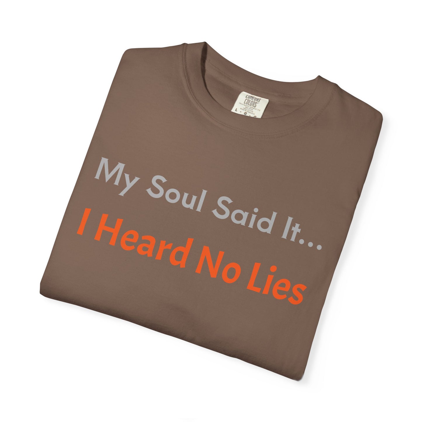 My Soul Said It... I Heard No Lies T-shirt, Garment-Dyed Tee, Unisex Casual Wear, Motivational Shirt, Gift for Friends, Trending Apparel