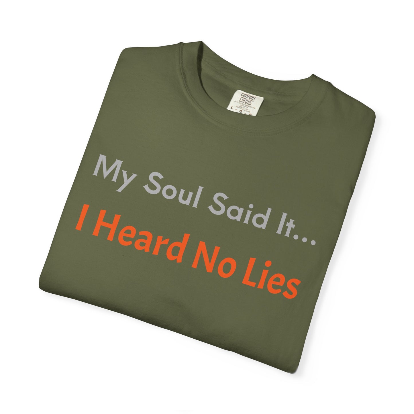 My Soul Said It... I Heard No Lies T-shirt, Garment-Dyed Tee, Unisex Casual Wear, Motivational Shirt, Gift for Friends, Trending Apparel